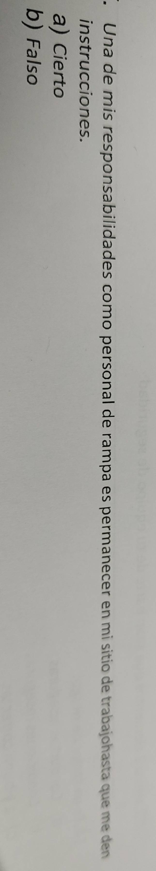 AUna de mis responsabilidades como personal de rampa es permanecer en mi sitio de trabajohasta que me den
instrucciones.
a) Cierto
b) Falso