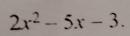 2x^2-5x-3.