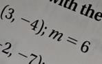 with the
(3,-4); m=6
2,-7)