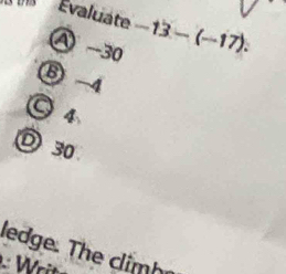 Évaluate
④ -30 -13-(-17).
⑧ -4
◎ 4
D 30
ledge. The climh
* Writ