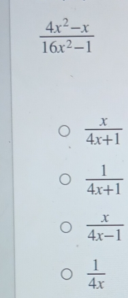  (4x^2-x)/16x^2-1 
 x/4x+1 
 1/4x+1 
 x/4x-1 
 1/4x 