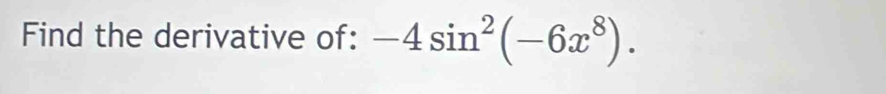 Find the derivative of: -4sin^2(-6x^8).