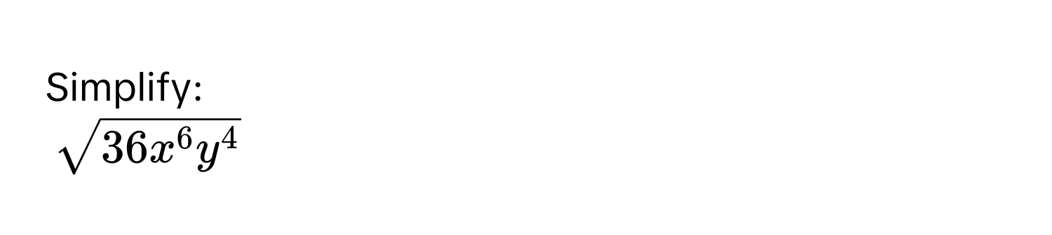 Simplify:
$sqrt(36x^6y^4)$