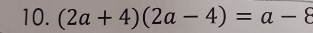 (2a+4)(2a-4)=a-8