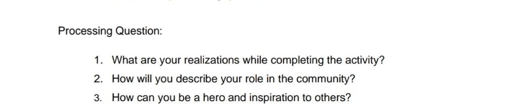 Processing Question: 
1. What are your realizations while completing the activity? 
2. How will you describe your role in the community? 
3. How can you be a hero and inspiration to others?