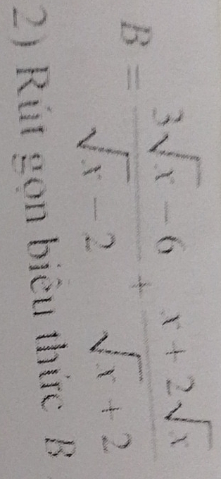 B= (3sqrt(x)-6)/sqrt(x)-2 + (x+2sqrt(x))/sqrt(x)+2 
2) Rút gọn biêu thức B