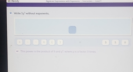 é: Ready Algebrak Dxpvessions with Exponenis = Introction - L evel 
White 5y^3 without exponents. 
+  、 ÷  ) 3 3 
* This power is the product of 5ondy^3 where y is a factor 3 times
