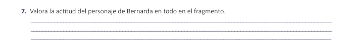 Valora la actitud del personaje de Bernarda en todo en el fragmento. 
_ 
_ 
_