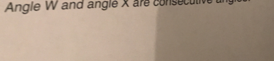 Angle W and angle X are consecutive un