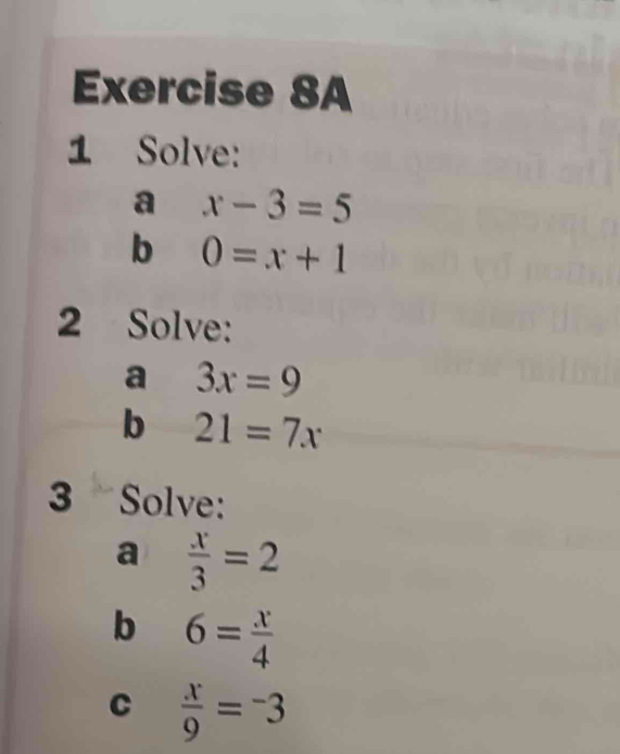 Solve: 
a x-3=5
b 0=x+1
2 Solve: 
a 3x=9
b 21=7x
3 Solve: 
a  x/3 =2
b 6= x/4 
C  x/9 =-3