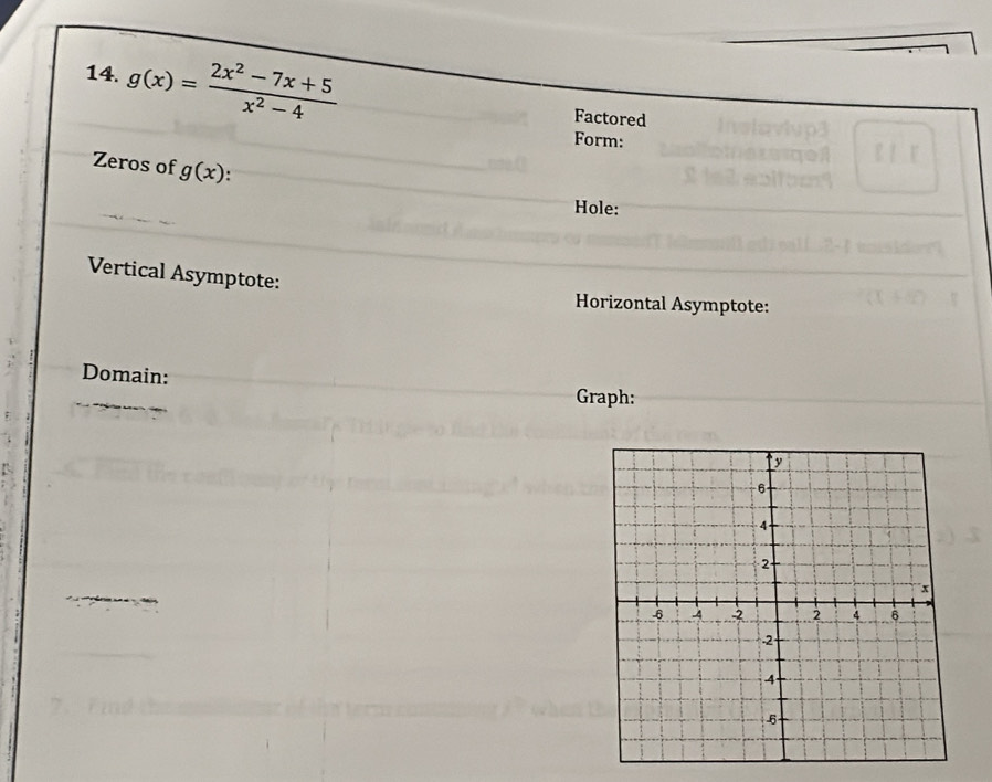 g(x)= (2x^2-7x+5)/x^2-4 
Factored 
Form: 
Zeros of g(x). 
Hole: 
Vertical Asymptote: 
Horizontal Asymptote: 
Domain: 
Graph: