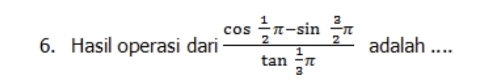 Hasil operasi dari frac cos  1/2 π -sin  3/2 π tan  1/2 π  adalah ....