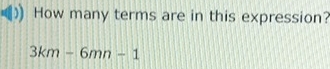 How many terms are in this expression?
3km-6mn-1