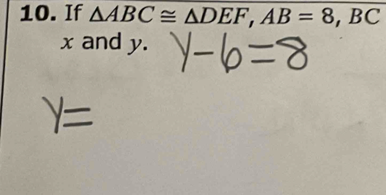 If △ ABC≌ △ DEF, AB=8, BC
x and y.