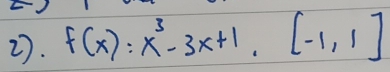 2). f(x):x^3-3x+1.[-1,1]