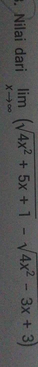 Nilai dari limlimits _xto ∈fty (sqrt(4x^2+5x+1)-sqrt(4x^2-3x+3))