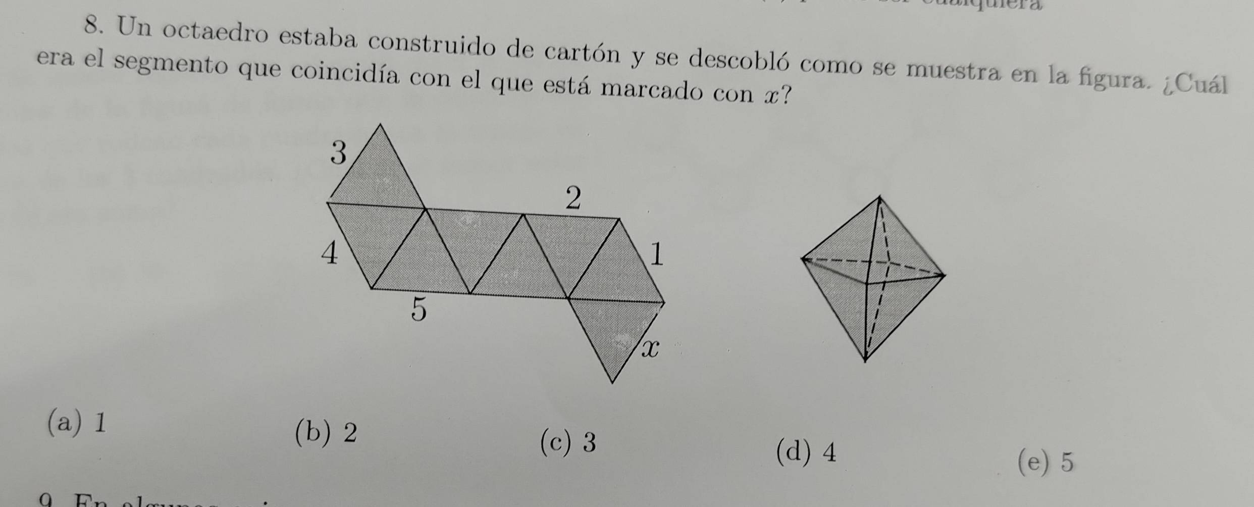 Un octaedro estaba construido de cartón y se descobló como se muestra en la figura. ¿Cuál
era el segmento que coincidía con el que está marcado con x?
(a) 1 (b) 2
(c) 3 (d) 4
(e) 5