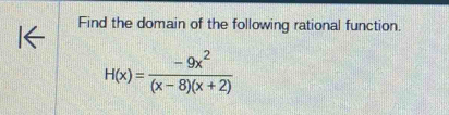 Find the domain of the following rational function.
H(x)= (-9x^2)/(x-8)(x+2) 