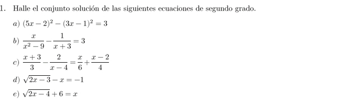 Halle el conjunto solución de las siguientes ecuaciones de segundo grado. 
a) (5x-2)^2-(3x-1)^2=3
b)  x/x^2-9 - 1/x+3 =3
c)  (x+3)/3 - 2/x-4 = x/6 + (x-2)/4 
d) sqrt(2x-3)-x=-1
e) sqrt(2x-4)+6=x