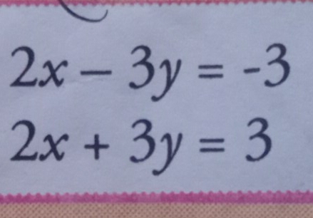 2x-3y=-3
2x+3y=3