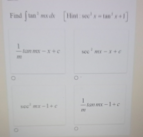 Find ∈t tan^2 mxcb [Hint:sec^2x=tan^2x+1]
 1/m tan mx-x+c sec^2mx-x+c
sec^2mx-1+c  1/m tan mx-1+c