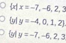  x|x=-7,-6,2,3
y | y=-4,0,1,2.
yl y=-7,-6,2,3