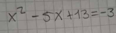 x^2-5x+13=-3