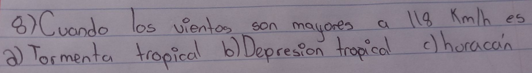 ⑧) Cuando los vientos son mayones a 118 Km/h es
) Tormenta tropical b)Depresion tropical choracan