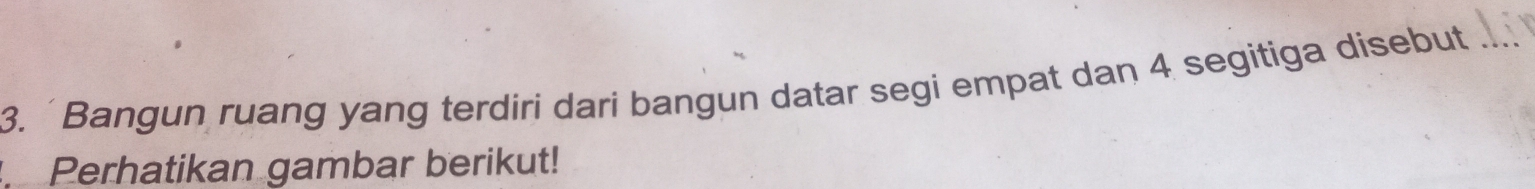 Bangun ruang yang terdiri dari bangun datar segi empat dan 4 segitiga disebut_ 
Perhatikan gambar berikut!