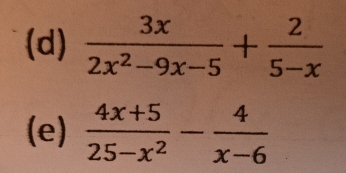  3x/2x^2-9x-5 + 2/5-x 
(e)  (4x+5)/25-x^2 - 4/x-6 