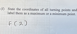 State the coordinates of all turning points and 
label them as a maximum or a minimum point.