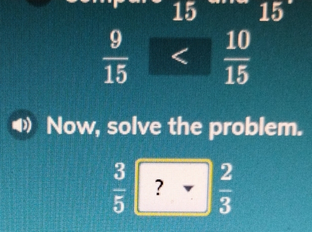 15
15°
 9/15   10/15 
Now, solve the problem.
 3/5  ?  2/3 