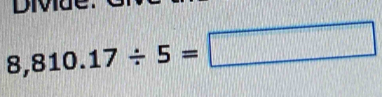 Divae
8,810.17/ 5=□