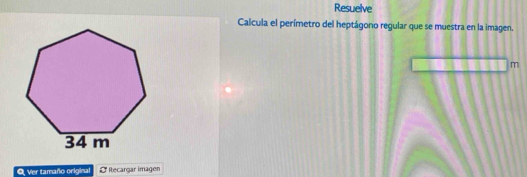 Resuelve 
Calcula el perímetro del heptágono regular que se muestra en la imagen.
m
O Ver tamaño original L Rtecargar imagen