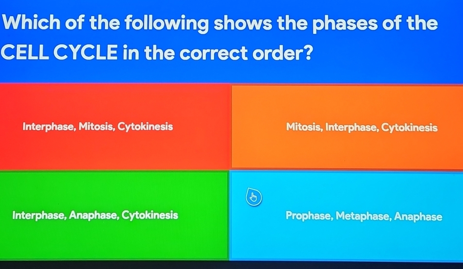 Which of the following shows the phases of the
CELL CYCLE in the correct order?
Interphase, Mitosis, Cytokinesis Mitosis, Interphase, Cytokinesis
o
Interphase, Anaphase, Cytokinesis Prophase, Metaphase, Anaphase