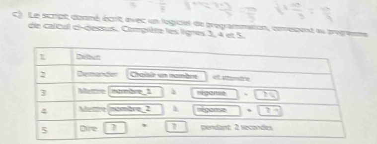 Le script donné écrit avec un logiciel de programmation, coresent au progranme 
de calcul ci-dessus. Complète les lignes 3, 4 et 5.