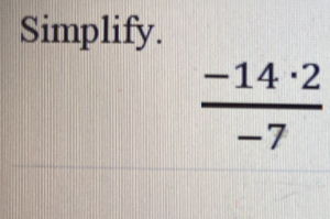 Simplify.
 (-14· 2)/-7 