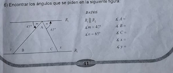 Encontrar los ángulos que se piden en la siguiente figura.
DATOS
R_1||R_2 ∠ A=
∠ m=45° ∠ B=
∠ n=65° ∠ C=
∠ x=
4y=