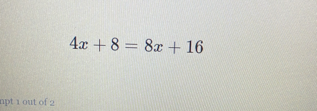 4x+8=8x+16
npt 1 out of 2