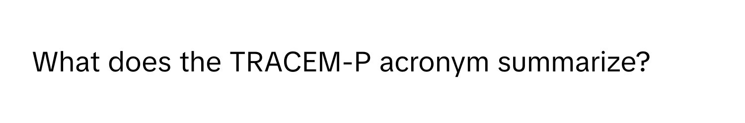 Solved: What does the TRACEM-P acronym summarize? [Biology]