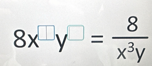 8x^(□)y^(□)= 8/x^3y 