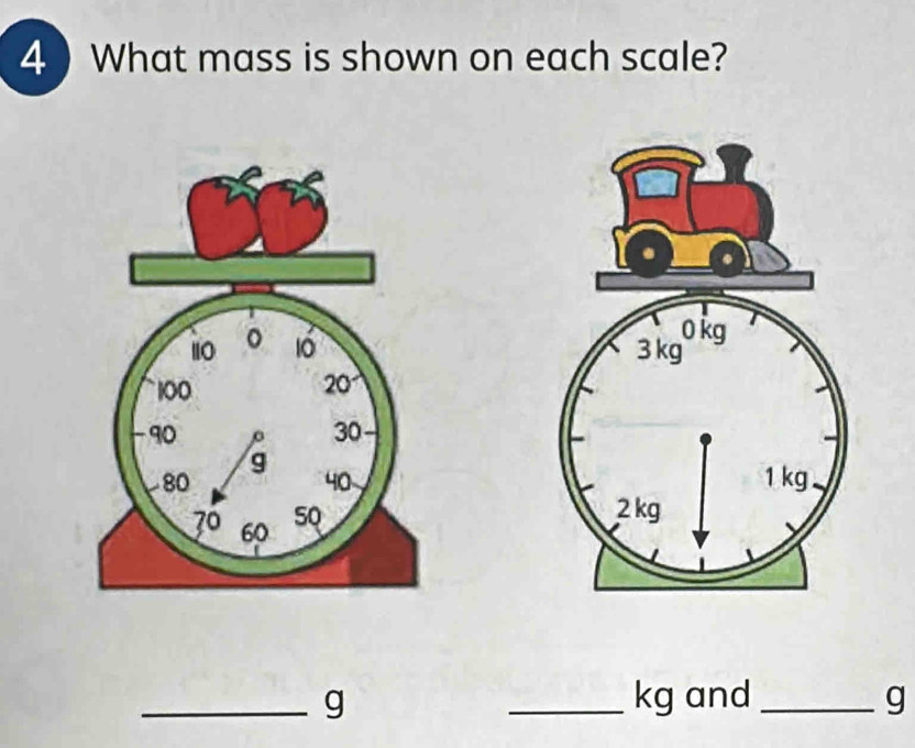 4 ) What mass is shown on each scale? 


_ g _ kg and _ g