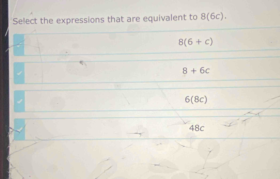 Select the expressions that are equivalent to 8(6c).
8(6+c)
8+6c
6(8c)
48c