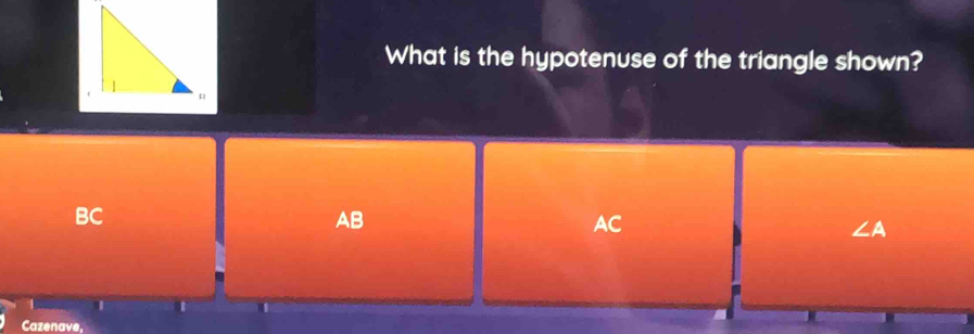 What is the hypotenuse of the triangle shown?
BC
AB
AC
∠ A
1
Cazenave,