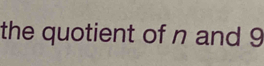 the quotient of n and 9