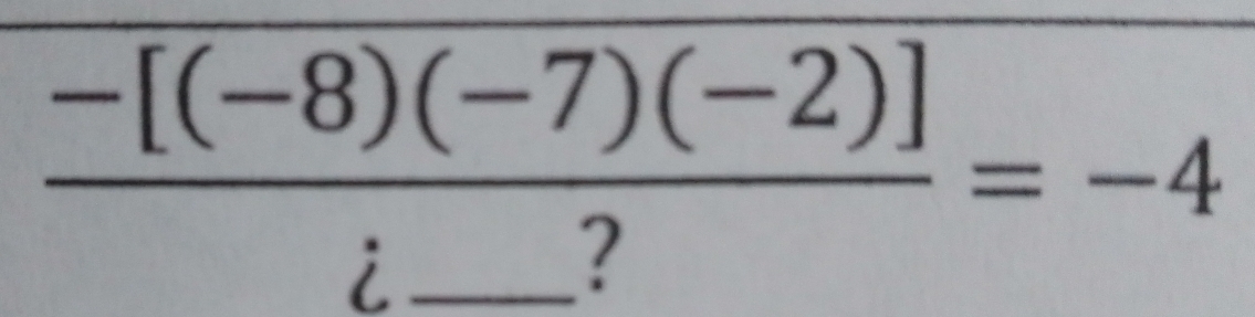 frac -[(-8)(-7)(-2)]i_ ?=-4 _