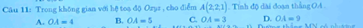 Trong không gian với hệ toạ độ Ozyz , cho điểm A(2;2;1) Tính độ dài đoạn thẳngOA .
A. OA=4 B. OA=5 C. OA=3 D. OA=9
t á ng MN c ó nh ư