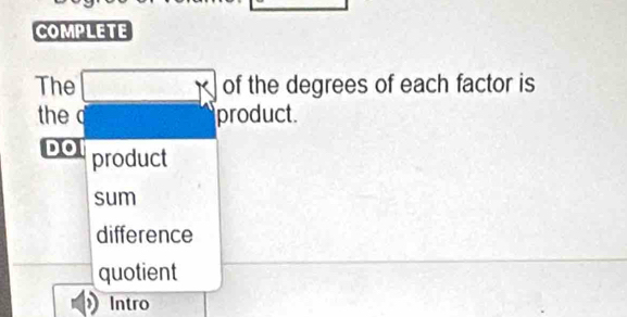 COMPLETE
The □ of the degrees of each factor is
the q product.
DO product
sum
difference
quotient
Intro