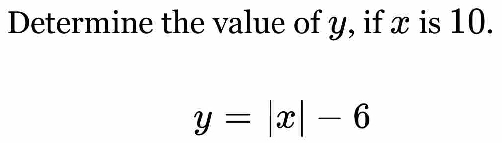 Determine the value of y, if x is 10.
y=|x|-6