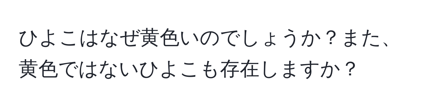 ひよこはなぜ黄色いのでしょうか？また、黄色ではないひよこも存在しますか？